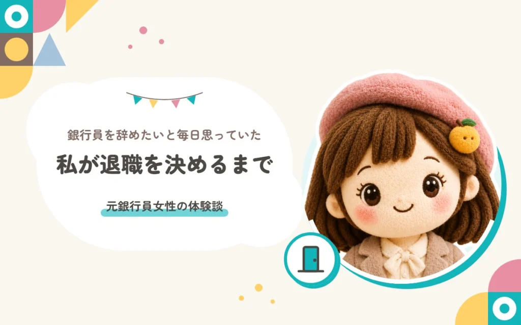 銀行員を辞めたいと毎日思っていた私が退職を決めるまで。元銀行員女性の体験談